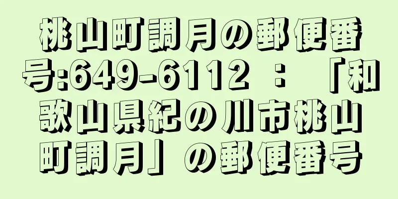 桃山町調月の郵便番号:649-6112 ： 「和歌山県紀の川市桃山町調月」の郵便番号