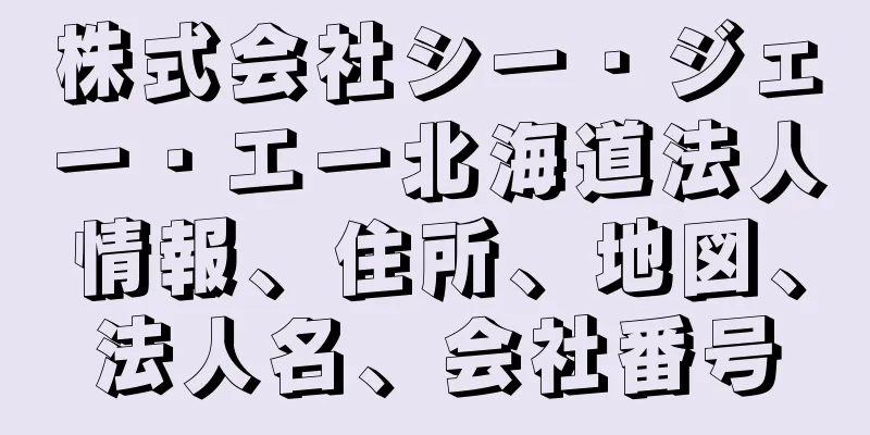 株式会社シー・ジェー・エー北海道法人情報、住所、地図、法人名、会社番号