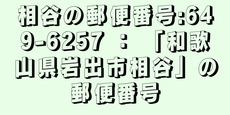 相谷の郵便番号:649-6257 ： 「和歌山県岩出市相谷」の郵便番号