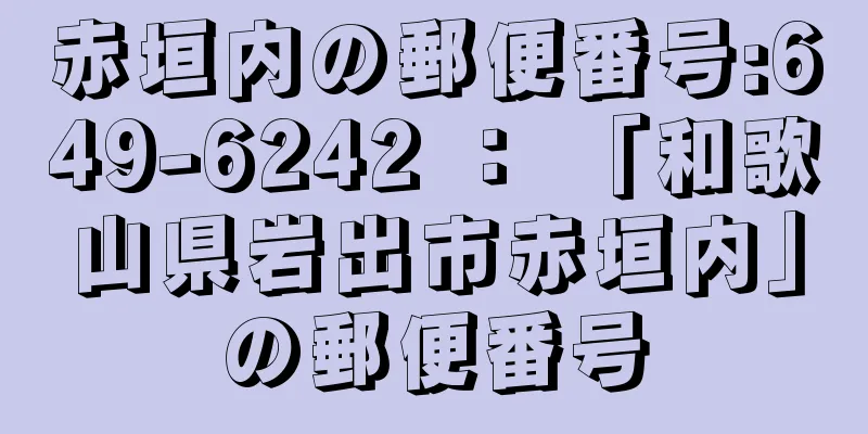 赤垣内の郵便番号:649-6242 ： 「和歌山県岩出市赤垣内」の郵便番号