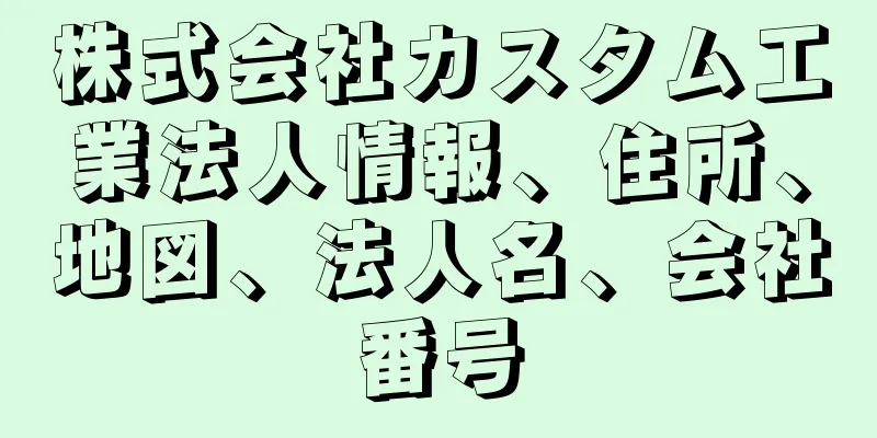 株式会社カスタム工業法人情報、住所、地図、法人名、会社番号