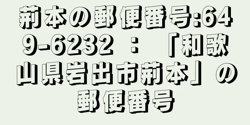 荊本の郵便番号:649-6232 ： 「和歌山県岩出市荊本」の郵便番号