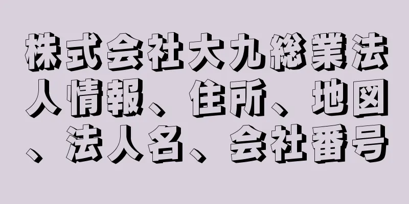 株式会社大九総業法人情報、住所、地図、法人名、会社番号