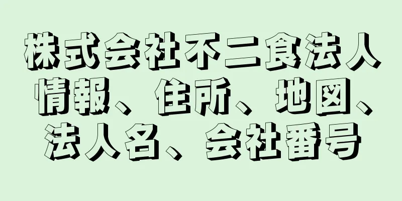 株式会社不二食法人情報、住所、地図、法人名、会社番号