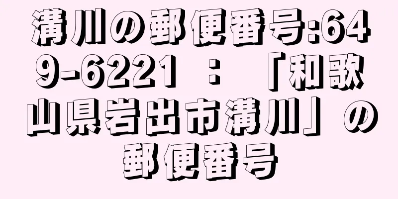 溝川の郵便番号:649-6221 ： 「和歌山県岩出市溝川」の郵便番号