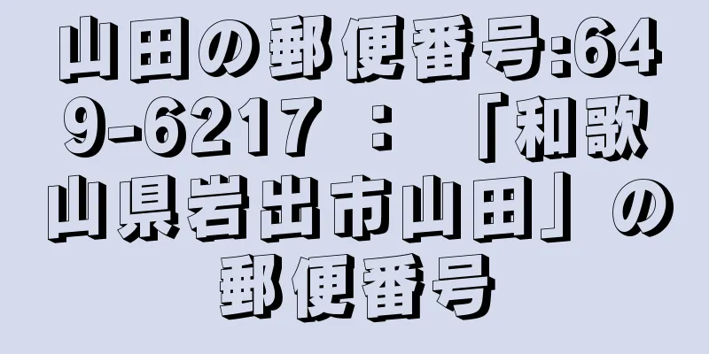 山田の郵便番号:649-6217 ： 「和歌山県岩出市山田」の郵便番号