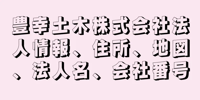 豊幸土木株式会社法人情報、住所、地図、法人名、会社番号