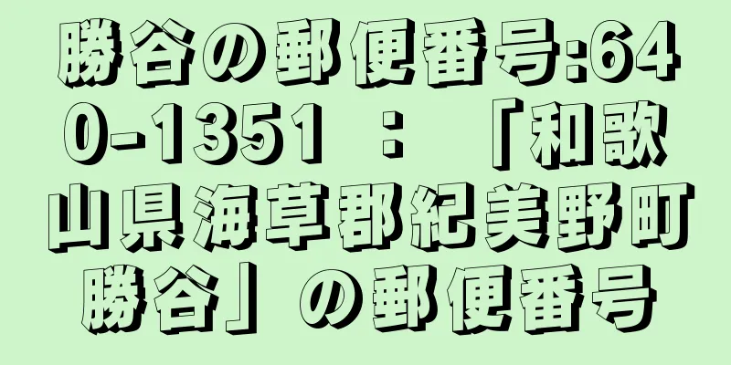 勝谷の郵便番号:640-1351 ： 「和歌山県海草郡紀美野町勝谷」の郵便番号