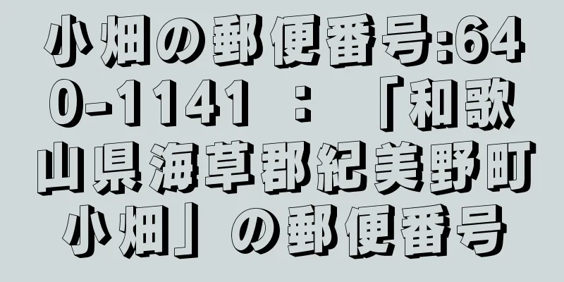 小畑の郵便番号:640-1141 ： 「和歌山県海草郡紀美野町小畑」の郵便番号