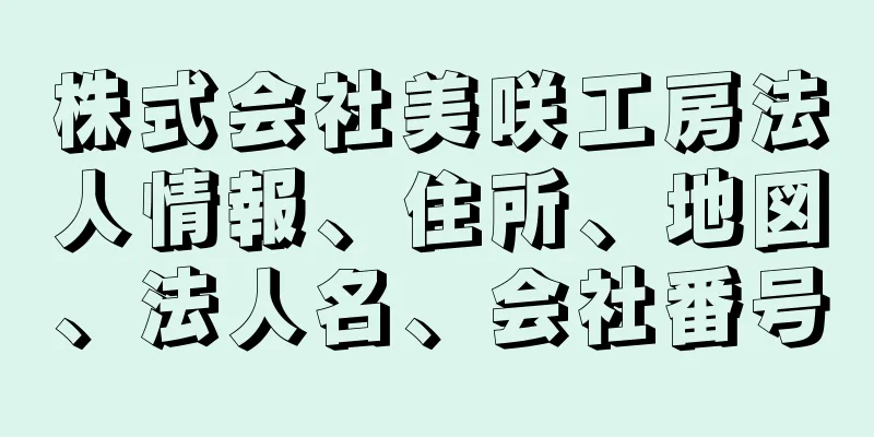 株式会社美咲工房法人情報、住所、地図、法人名、会社番号