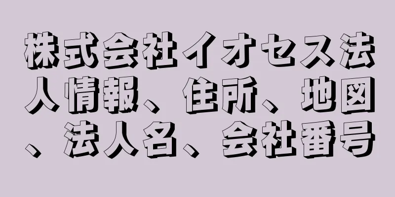 株式会社イオセス法人情報、住所、地図、法人名、会社番号