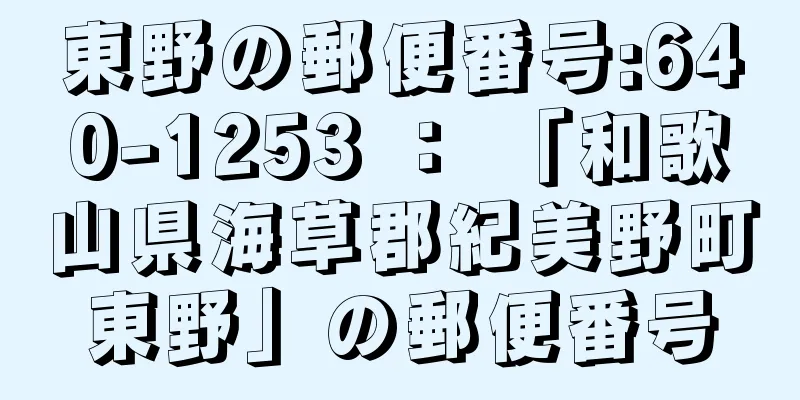 東野の郵便番号:640-1253 ： 「和歌山県海草郡紀美野町東野」の郵便番号