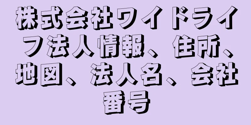 株式会社ワイドライフ法人情報、住所、地図、法人名、会社番号