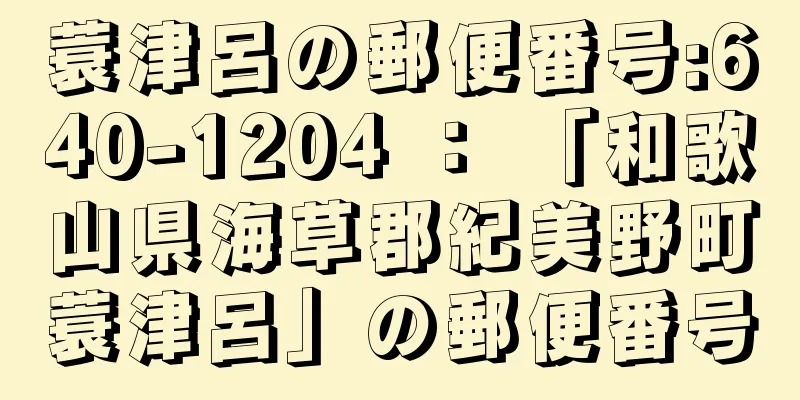 蓑津呂の郵便番号:640-1204 ： 「和歌山県海草郡紀美野町蓑津呂」の郵便番号