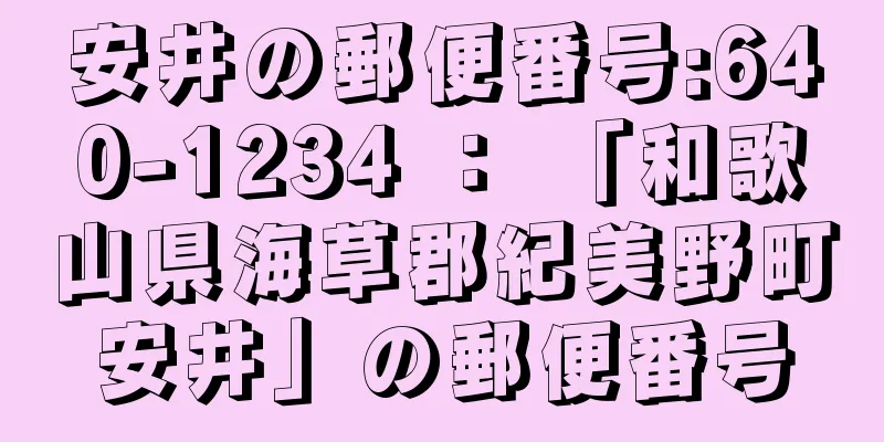 安井の郵便番号:640-1234 ： 「和歌山県海草郡紀美野町安井」の郵便番号