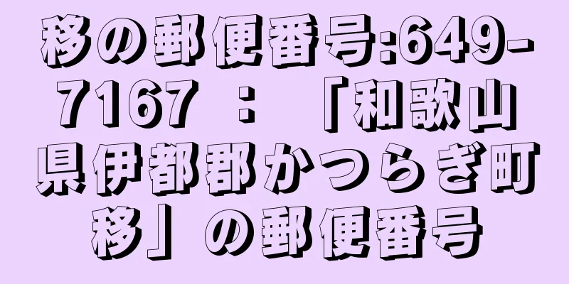 移の郵便番号:649-7167 ： 「和歌山県伊都郡かつらぎ町移」の郵便番号