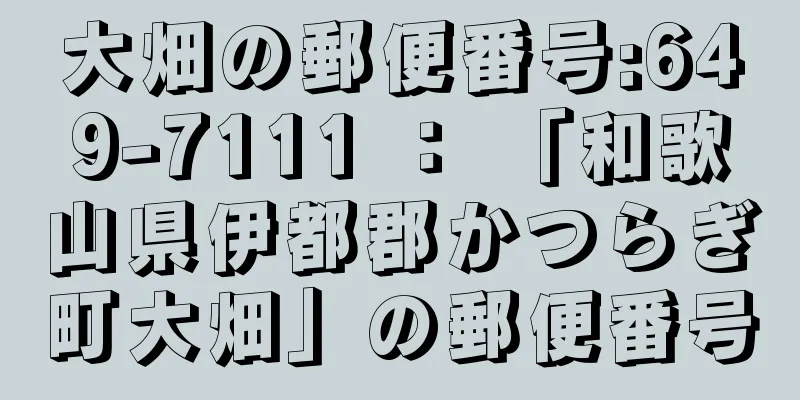 大畑の郵便番号:649-7111 ： 「和歌山県伊都郡かつらぎ町大畑」の郵便番号