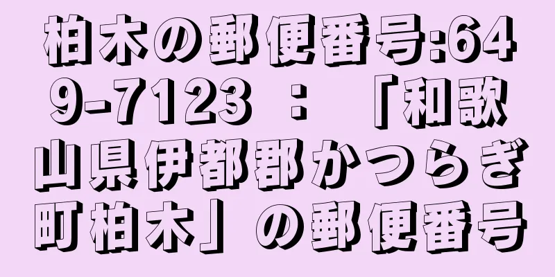 柏木の郵便番号:649-7123 ： 「和歌山県伊都郡かつらぎ町柏木」の郵便番号