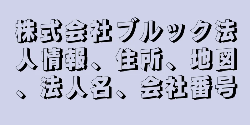 株式会社ブルック法人情報、住所、地図、法人名、会社番号