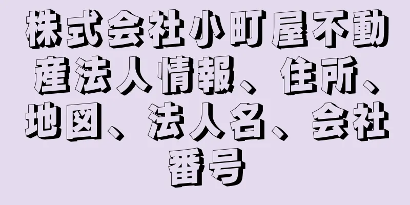 株式会社小町屋不動産法人情報、住所、地図、法人名、会社番号