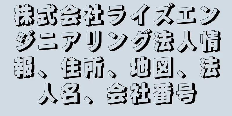 株式会社ライズエンジニアリング法人情報、住所、地図、法人名、会社番号