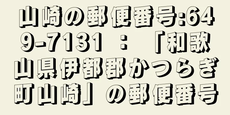 山崎の郵便番号:649-7131 ： 「和歌山県伊都郡かつらぎ町山崎」の郵便番号