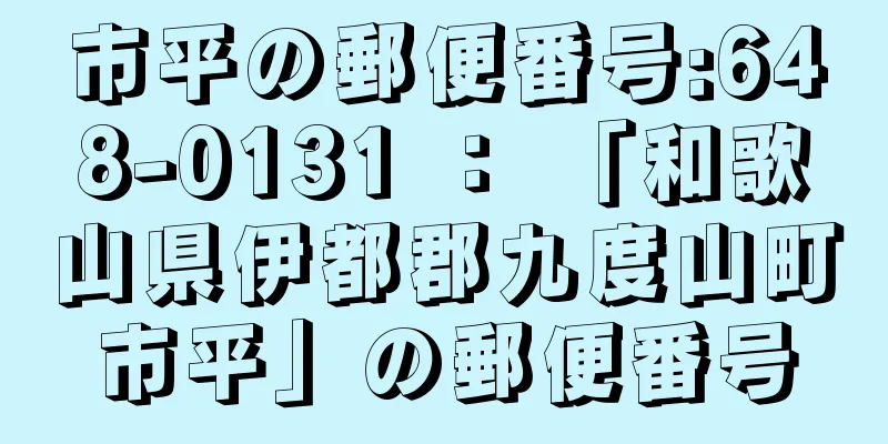 市平の郵便番号:648-0131 ： 「和歌山県伊都郡九度山町市平」の郵便番号