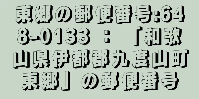 東郷の郵便番号:648-0133 ： 「和歌山県伊都郡九度山町東郷」の郵便番号