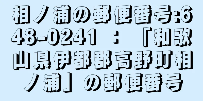 相ノ浦の郵便番号:648-0241 ： 「和歌山県伊都郡高野町相ノ浦」の郵便番号