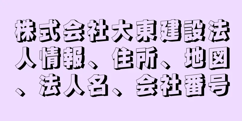 株式会社大東建設法人情報、住所、地図、法人名、会社番号