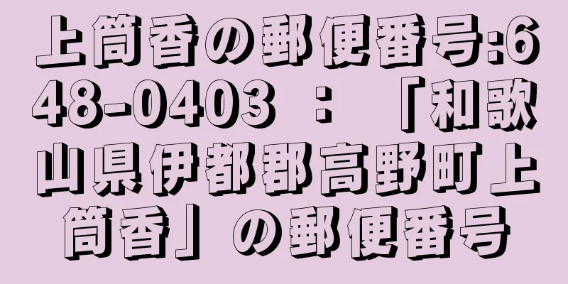 上筒香の郵便番号:648-0403 ： 「和歌山県伊都郡高野町上筒香」の郵便番号