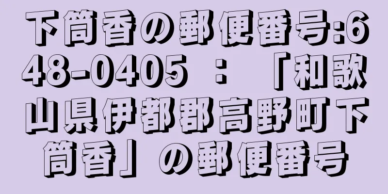 下筒香の郵便番号:648-0405 ： 「和歌山県伊都郡高野町下筒香」の郵便番号