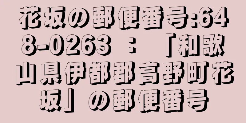 花坂の郵便番号:648-0263 ： 「和歌山県伊都郡高野町花坂」の郵便番号