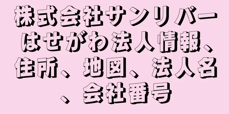 株式会社サンリバーはせがわ法人情報、住所、地図、法人名、会社番号