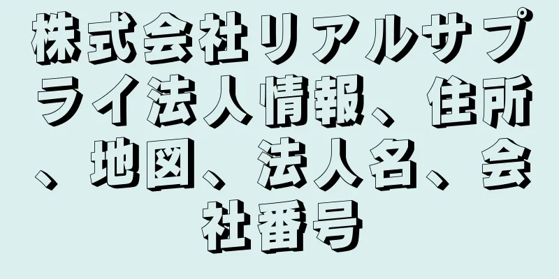 株式会社リアルサプライ法人情報、住所、地図、法人名、会社番号