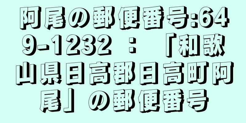 阿尾の郵便番号:649-1232 ： 「和歌山県日高郡日高町阿尾」の郵便番号