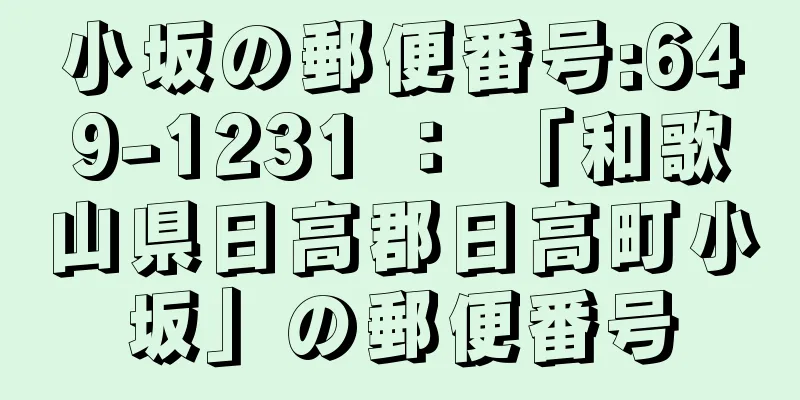 小坂の郵便番号:649-1231 ： 「和歌山県日高郡日高町小坂」の郵便番号