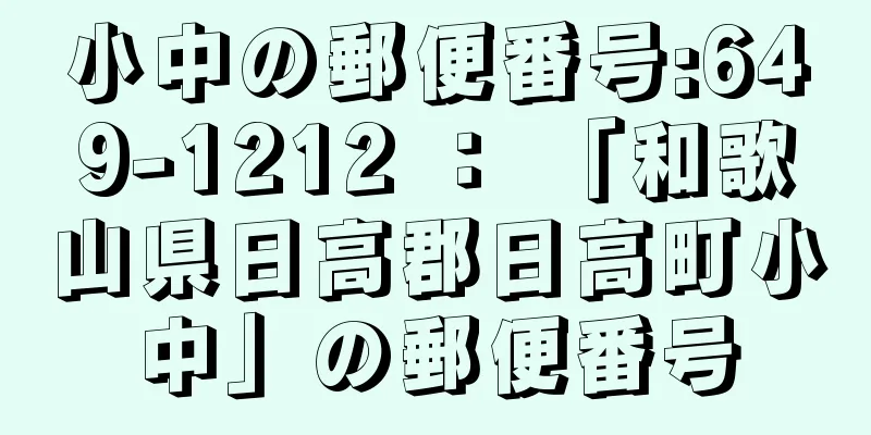 小中の郵便番号:649-1212 ： 「和歌山県日高郡日高町小中」の郵便番号