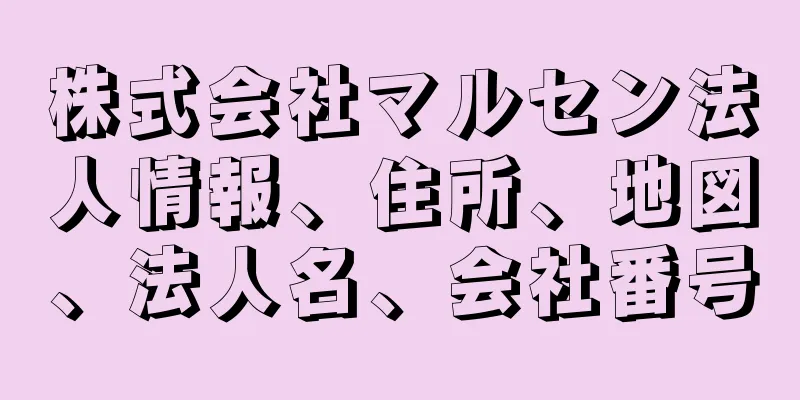 株式会社マルセン法人情報、住所、地図、法人名、会社番号