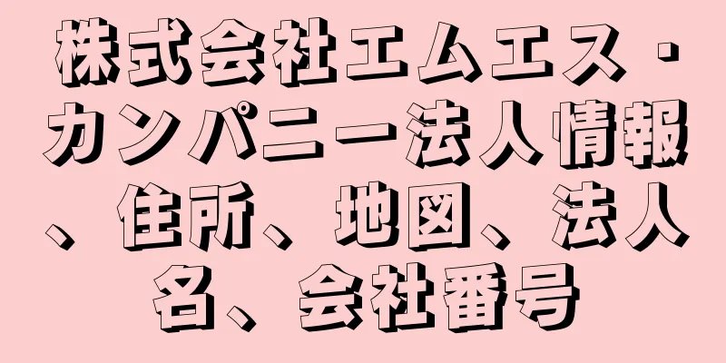株式会社エムエス・カンパニー法人情報、住所、地図、法人名、会社番号