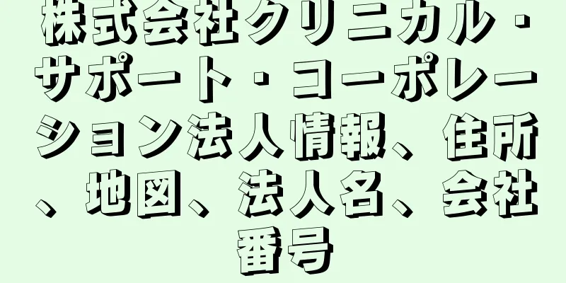 株式会社クリニカル・サポート・コーポレーション法人情報、住所、地図、法人名、会社番号