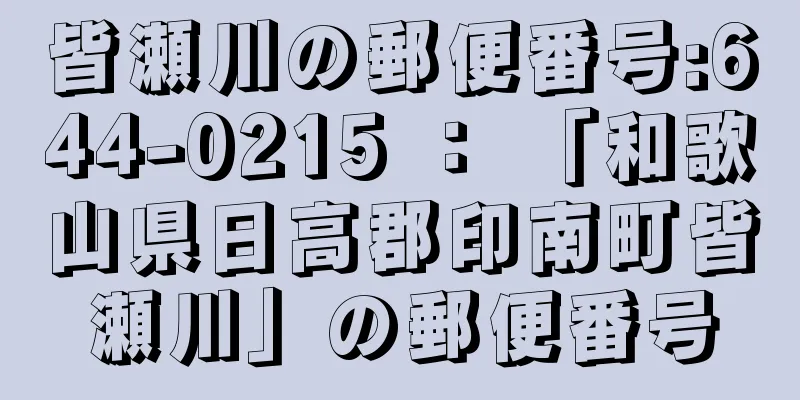 皆瀬川の郵便番号:644-0215 ： 「和歌山県日高郡印南町皆瀬川」の郵便番号