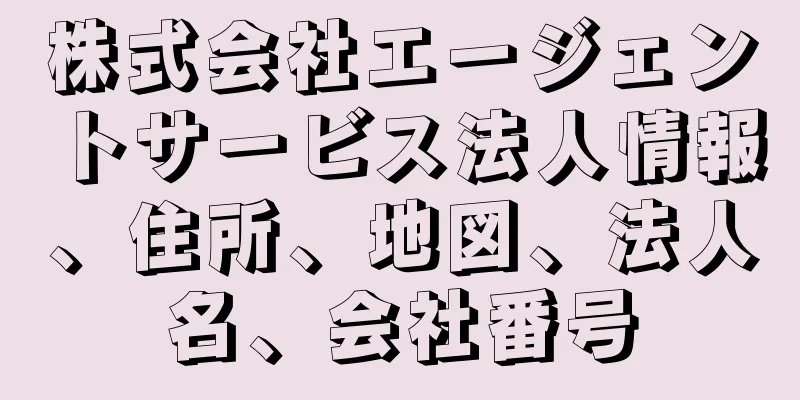 株式会社エージェントサービス法人情報、住所、地図、法人名、会社番号