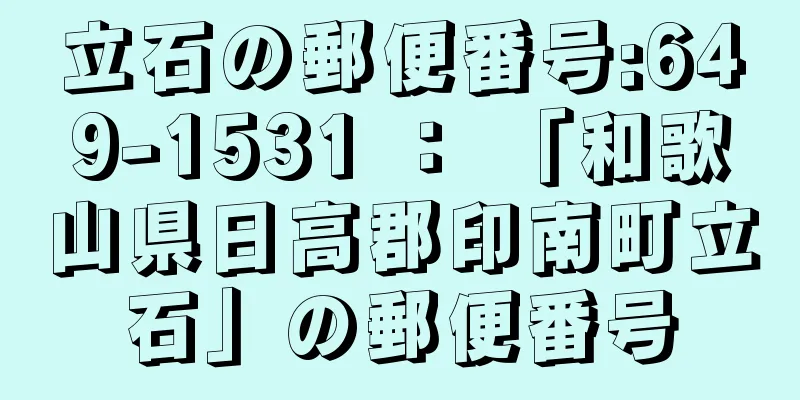 立石の郵便番号:649-1531 ： 「和歌山県日高郡印南町立石」の郵便番号