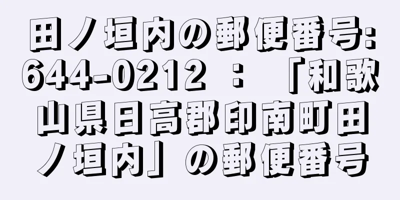 田ノ垣内の郵便番号:644-0212 ： 「和歌山県日高郡印南町田ノ垣内」の郵便番号