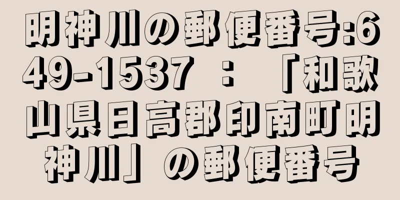 明神川の郵便番号:649-1537 ： 「和歌山県日高郡印南町明神川」の郵便番号