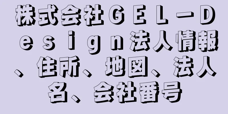 株式会社ＧＥＬ－Ｄｅｓｉｇｎ法人情報、住所、地図、法人名、会社番号