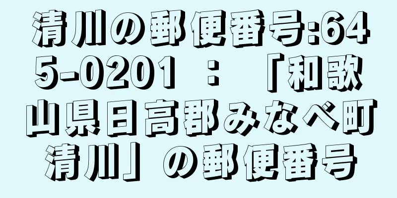 清川の郵便番号:645-0201 ： 「和歌山県日高郡みなべ町清川」の郵便番号