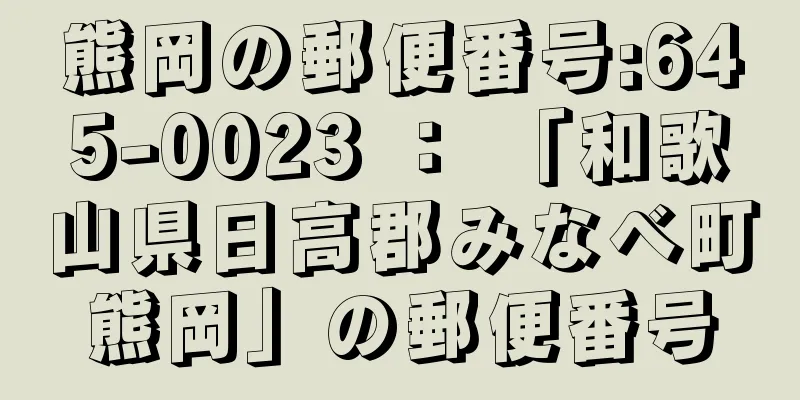 熊岡の郵便番号:645-0023 ： 「和歌山県日高郡みなべ町熊岡」の郵便番号