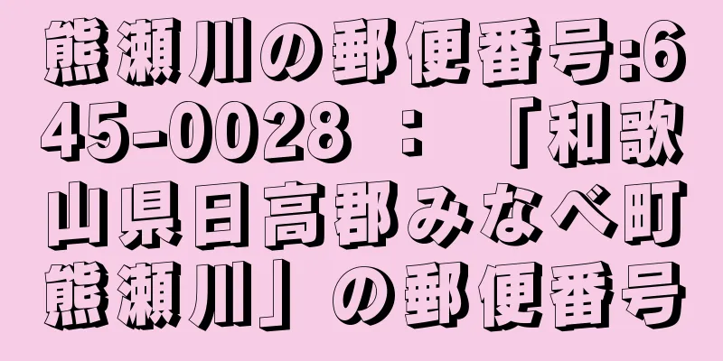 熊瀬川の郵便番号:645-0028 ： 「和歌山県日高郡みなべ町熊瀬川」の郵便番号